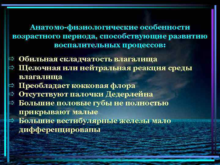 Анатомо-физиологические особенности возрастного периода, способствующие развитию воспалительных процессов: ð Обильная складчатость влагалища ð Щелочная