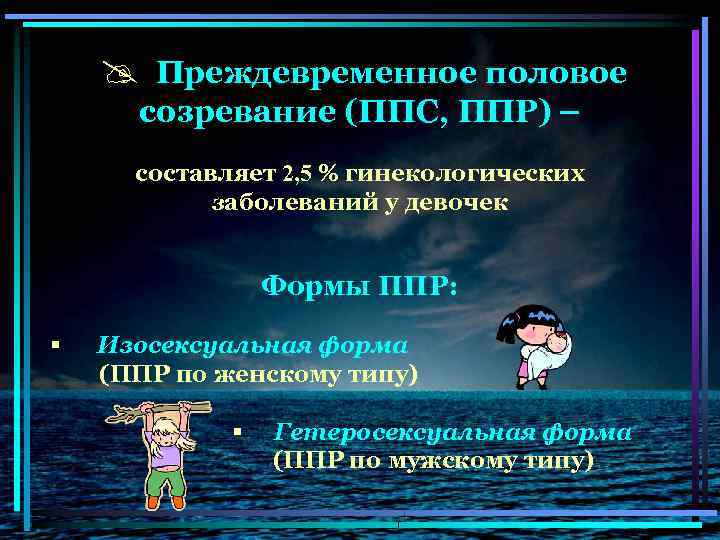 @ Преждевременное половое созревание (ППС, ППР) – составляет 2, 5 % гинекологических заболеваний у