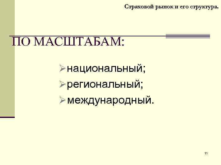 Страховой рынок и его структура. ПО МАСШТАБАМ: Øнациональный; Øрегиональный; Øмеждународный. 11 
