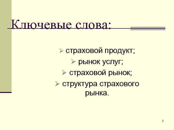 Ключевые слова: страховой продукт; Ø рынок услуг; Ø страховой рынок; Ø структура страхового рынка.