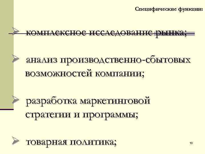Специфические функции: Ø комплексное исследование рынка; Ø анализ производственно-сбытовых возможностей компании; Ø разработка маркетинговой