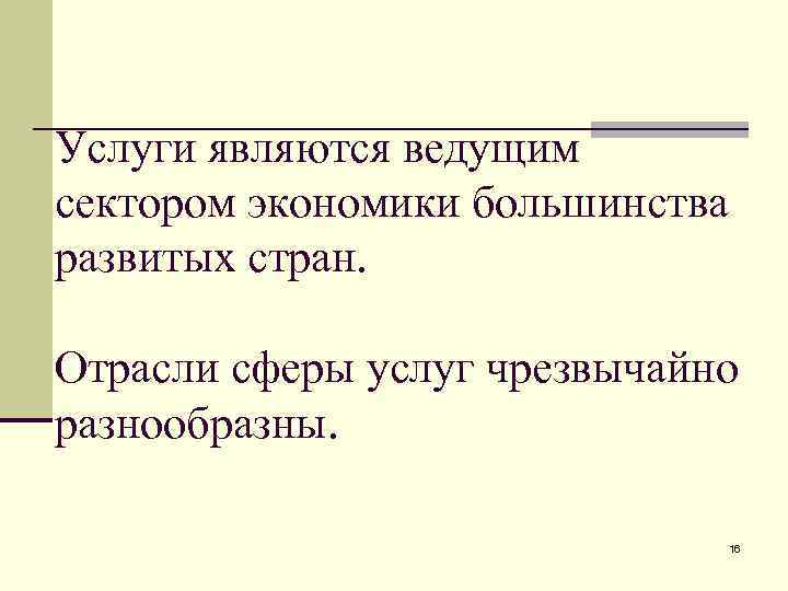 Услуги являются ведущим сектором экономики большинства развитых стран. Отрасли сферы услуг чрезвычайно разнообразны. 16