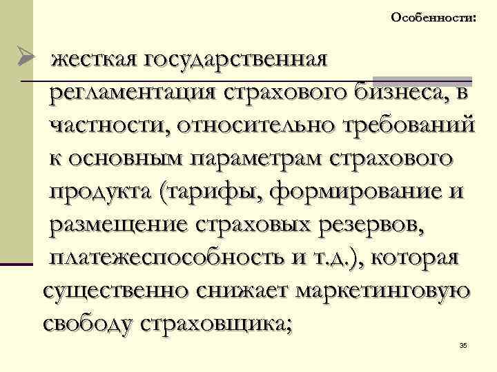 Особенности: Ø жесткая государственная регламентация страхового бизнеса, в частности, относительно требований к основным параметрам