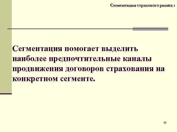  Сегментация страхового рынка : Сегментация помогает выделить наиболее предпочтительные каналы продвижения договоров страхования