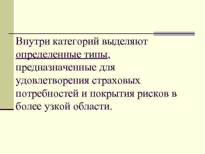 Внутри категорий выделяют определенные типы, предназначенные для удовлетворения страховых потребностей и покрытия рисков в