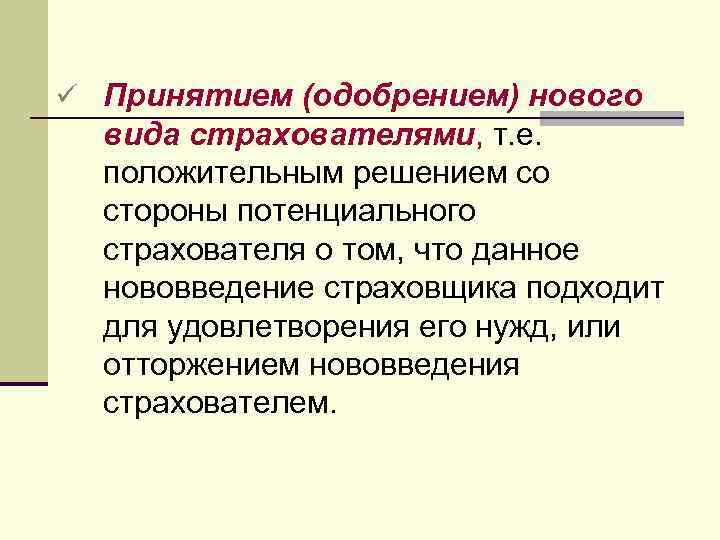 ü Принятием (одобрением) нового вида страхователями, т. е. положительным решением со стороны потенциального страхователя