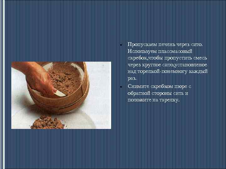  Пропускаем печень через сито. Используем плассмасовый скребок, чтобы пропустить смесь через круглое сито,