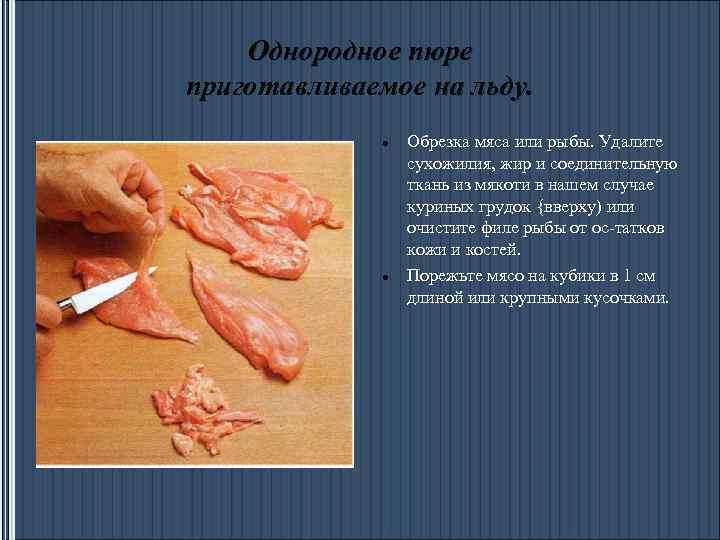 Однородное пюре приготавливаемое на льду. Обрезка мяса или рыбы. Удалите сухожилия, жир и соединительную