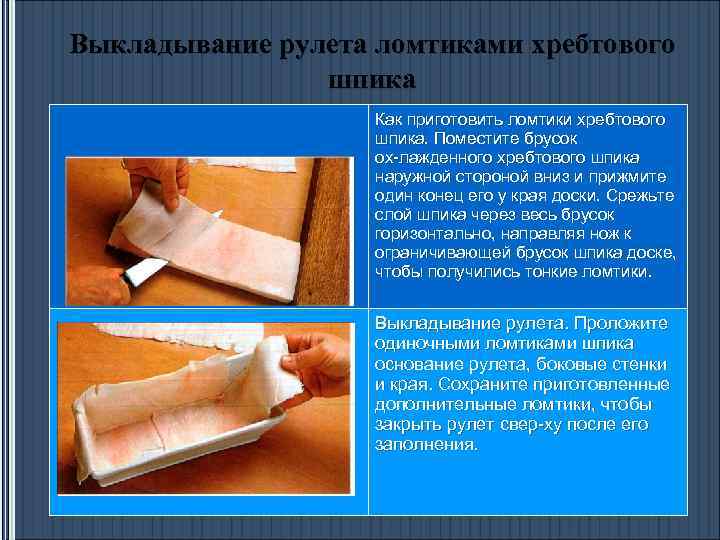 Выкладывание рулета ломтиками хребтового шпика Как приготовить ломтики хребтового шпика. Поместите брусок ох лажденного