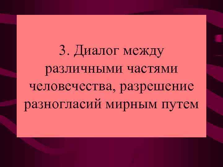3. Диалог между различными частями человечества, разрешение разногласий мирным путем 