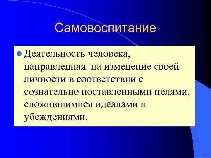 Самовоспитание l Деятельность человека, направленная на изменение своей личности в соответствии с сознательно поставленными