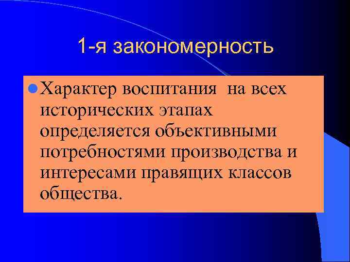 1 -я закономерность l Характер воспитания на всех исторических этапах определяется объективными потребностями производства