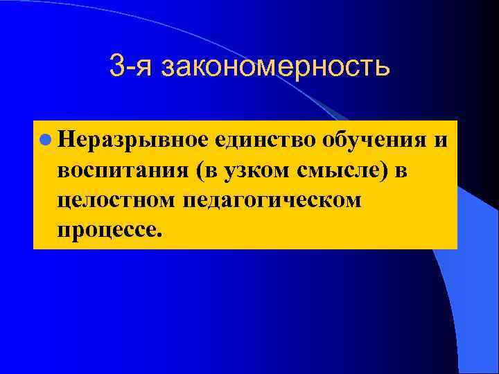 3 -я закономерность l Неразрывное единство обучения и воспитания (в узком смысле) в целостном