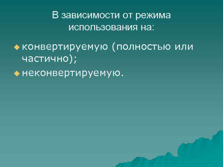 В зависимости от режима использования на: u конвертируемую (полностью или частично); u неконвертируемую. 