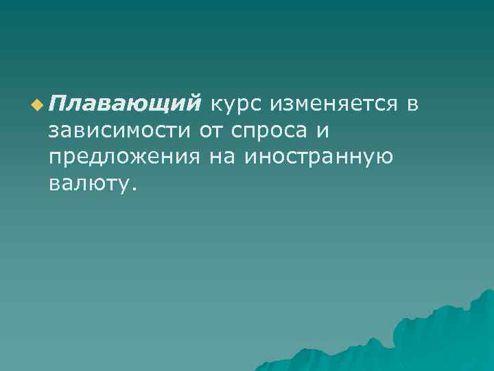 u Плавающий курс изменяется в зависимости от спроса и предложения на иностранную валюту. 