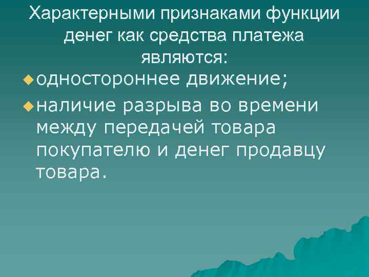 Характерными признаками функции денег как средства платежа являются: u одностороннее движение; u наличие разрыва