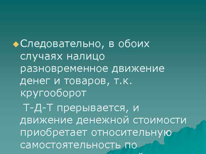 u Следовательно, в обоих случаях налицо разновременное движение денег и товаров, т. к. кругооборот