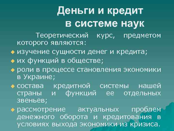 Деньги и кредит в системе наук Теоретический курс, предметом которого являются: u изучение сущности