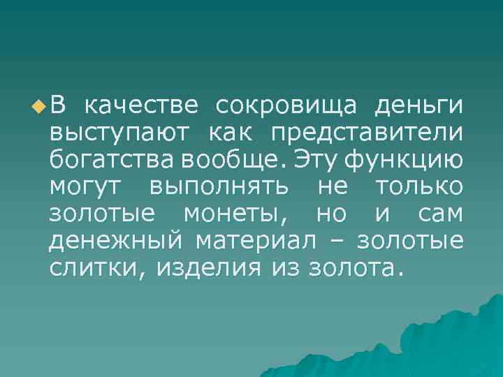 u В качестве сокровища деньги выступают как представители богатства вообще. Эту функцию могут выполнять