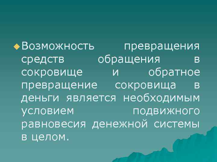 u Возможность превращения средств обращения в сокровище и обратное превращение сокровища в деньги является