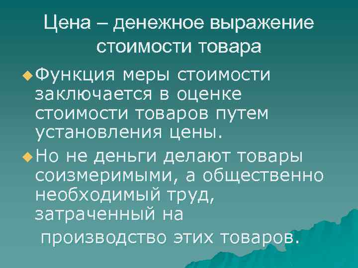 Цена – денежное выражение стоимости товара u Функция меры стоимости заключается в оценке стоимости