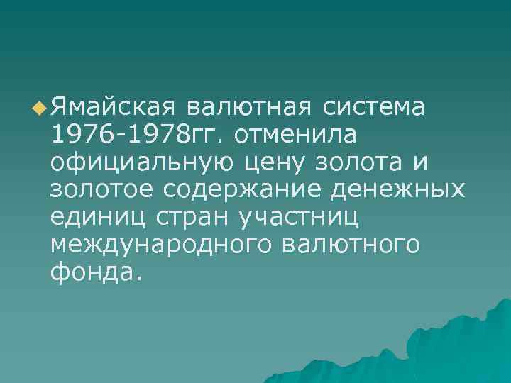 u Ямайская валютная система 1976 -1978 гг. отменила официальную цену золота и золотое содержание