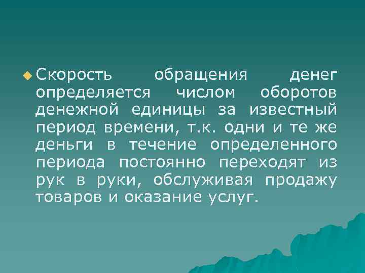u Скорость обращения денег определяется числом оборотов денежной единицы за известный период времени, т.