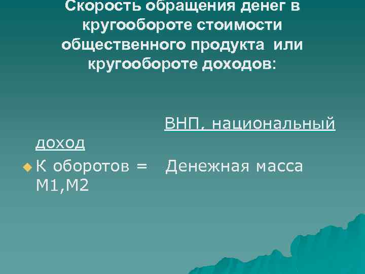 Скорость обращения денег в кругообороте стоимости общественного продукта или кругообороте доходов: ВНП, национальный доход