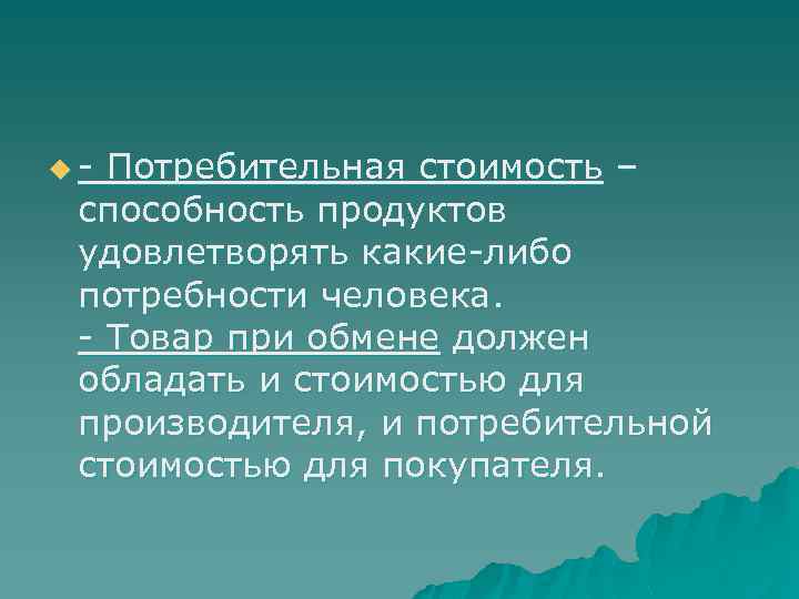 u - Потребительная стоимость – способность продуктов удовлетворять какие-либо потребности человека. - Товар при