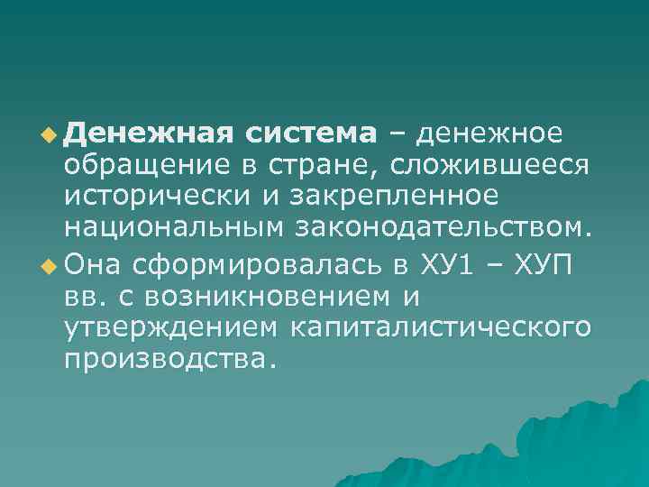 u Денежная система – денежное обращение в стране, сложившееся исторически и закрепленное национальным законодательством.