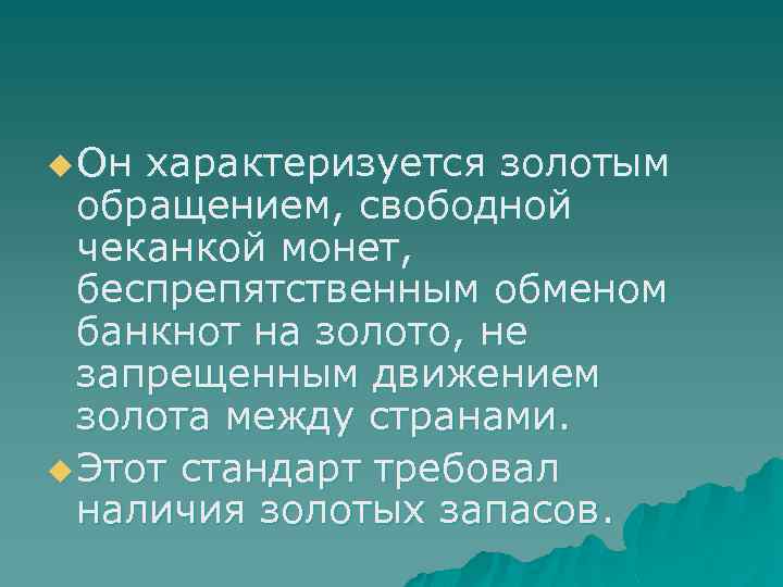 u Он характеризуется золотым обращением, свободной чеканкой монет, беспрепятственным обменом банкнот на золото, не