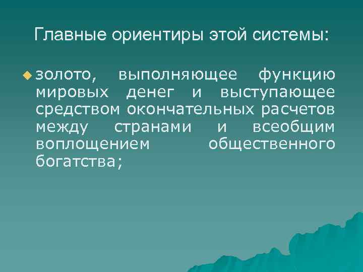 Главные ориентиры этой системы: u золото, выполняющее функцию мировых денег и выступающее средством окончательных