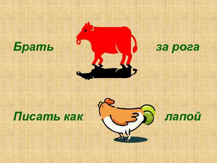 Брать Писать как … за рога … лапой 