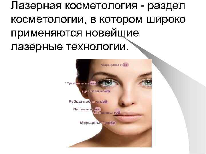 Лазерная косметология - раздел косметологии, в котором широко применяются новейшие лазерные технологии. 
