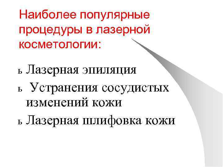 Наиболее популярные процедуры в лазерной косметологии: Лазерная эпиляция ь Устранения сосудистых изменений кожи ь
