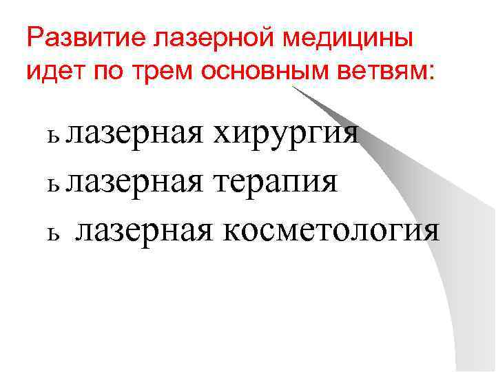 Развитие лазерной медицины идет по трем основным ветвям: ь лазерная хирургия ь лазерная терапия