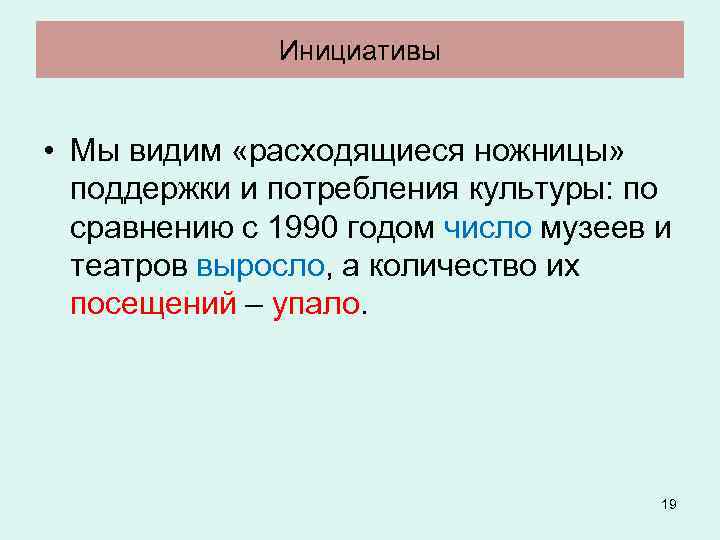 Инициативы • Мы видим «расходящиеся ножницы» поддержки и потребления культуры: по сравнению с 1990