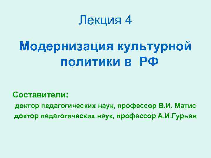Лекция 4 Модернизация культурной политики в РФ Составители: доктор педагогических наук, профессор В. И.