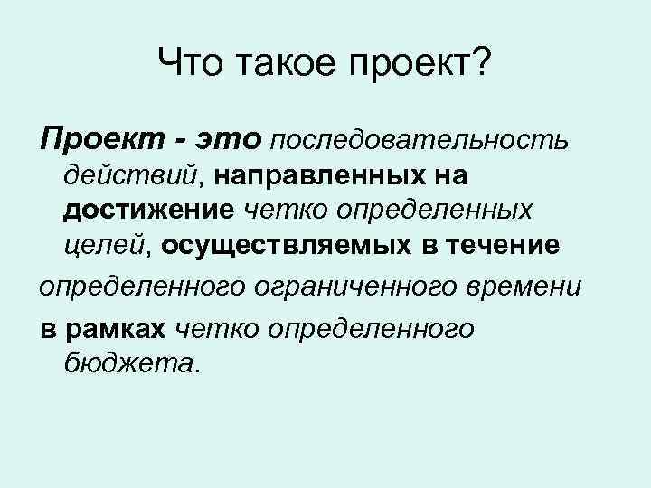 Что такое проект? Проект - это последовательность действий, направленных на достижение четко определенных целей,
