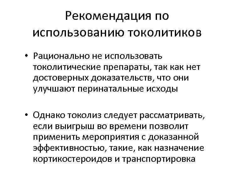 Рекомендация по использованию токолитиков • Рационально не использовать токолитические препараты, так как нет достоверных