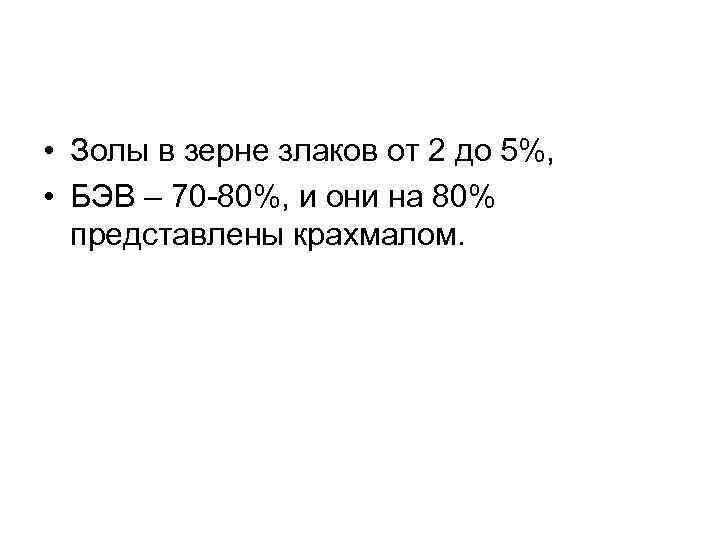  • Золы в зерне злаков от 2 до 5%, • БЭВ – 70