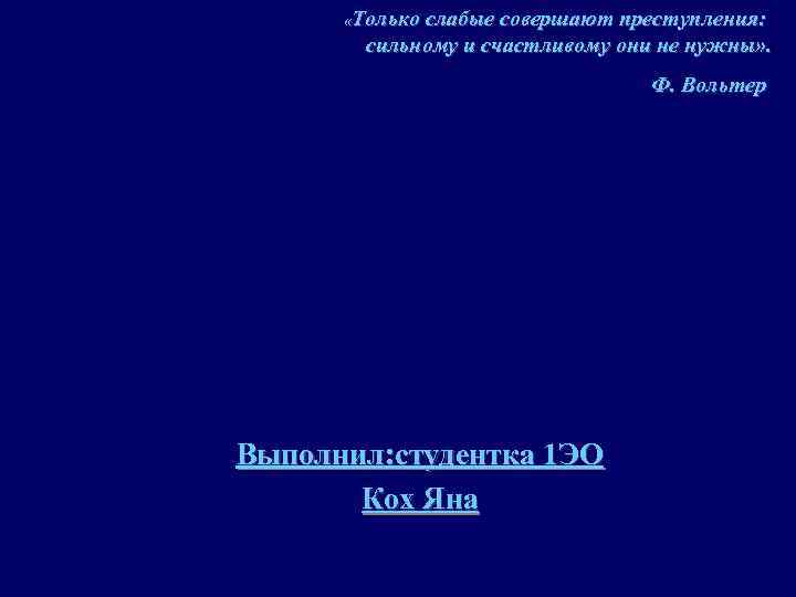  «Только слабые совершают преступления: сильному и счастливому они не нужны» . Ф. Вольтер
