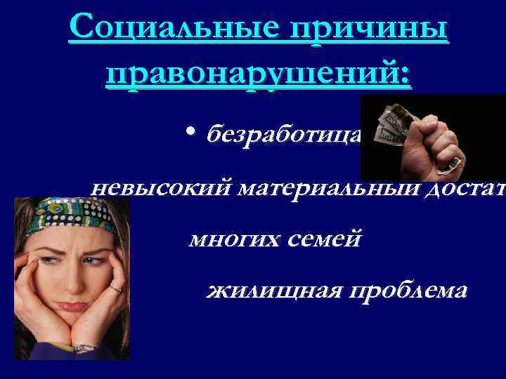 Социальные причины правонарушений: • безработица невысокий материальный достато достат многих семей жилищная проблема 