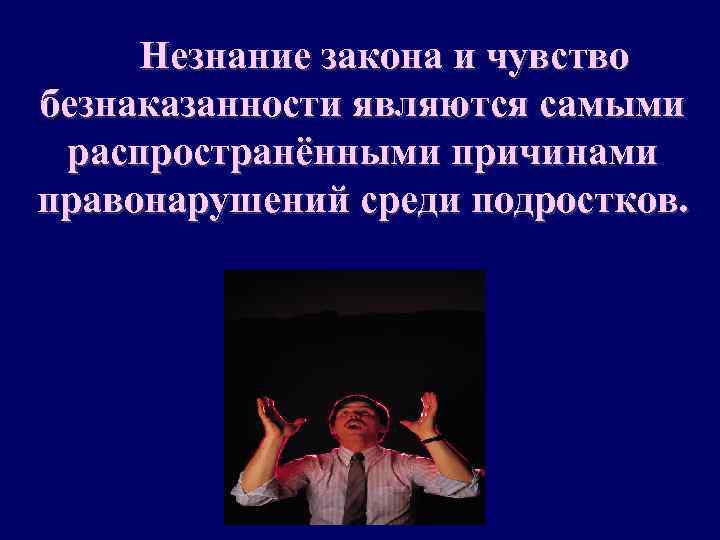 Незнание закона и чувство безнаказанности являются самыми распространёнными причинами правонарушений среди подростков. 
