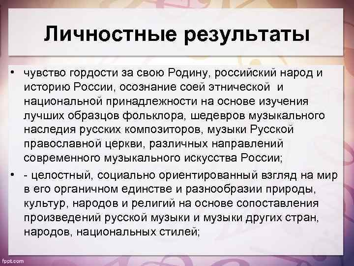 Личностные результаты • чувство гордости за свою Родину, российский народ и историю России, осознание