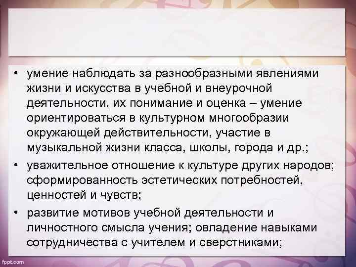  • умение наблюдать за разнообразными явлениями жизни и искусства в учебной и внеурочной