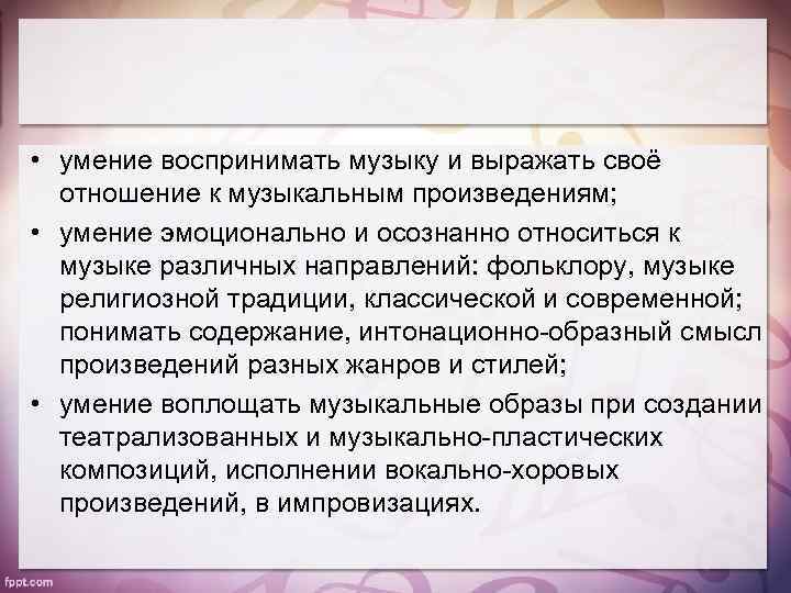  • умение воспринимать музыку и выражать своё отношение к музыкальным произведениям; • умение