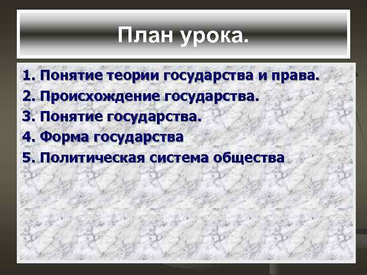 План урока. 1. Понятие теории государства и права. 2. Происхождение государства. 3. Понятие государства.