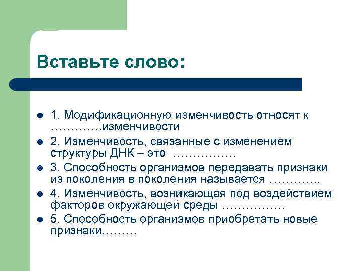 Вставьте слово: l l l 1. Модификационную изменчивость относят к …………. изменчивости 2. Изменчивость,