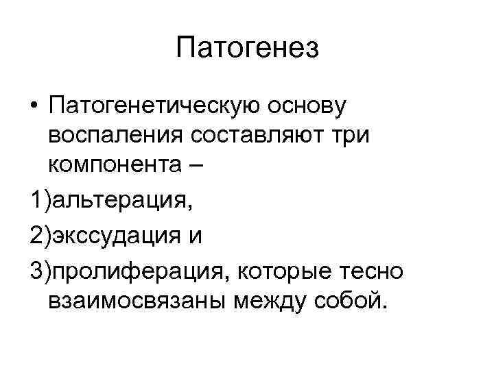 Патогенез • Патогенетическую основу воспаления составляют три компонента – 1)альтерация, 2)экссудация и 3)пролиферация, которые